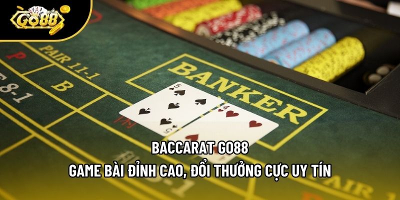 Baccarat Go88 - Game Bài Đỉnh Cao, Đổi Thưởng Cực Uy Tín