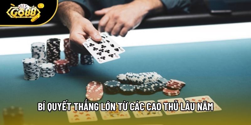 Bí quyết thắng lớn từ các cao thủ lâu năm Bí quyết thắng lớn từ các cao thủ lâu năm