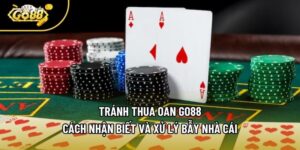 Tránh Thua Oan Go88 - Cách Nhận Biết Và Xử Lý Bẫy Nhà Cái