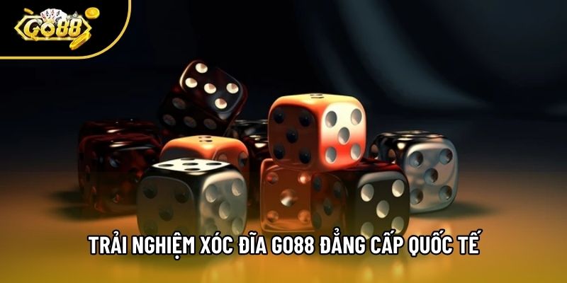 Trải nghiệm Xóc đĩa Go88 đẳng cấp quốc tế